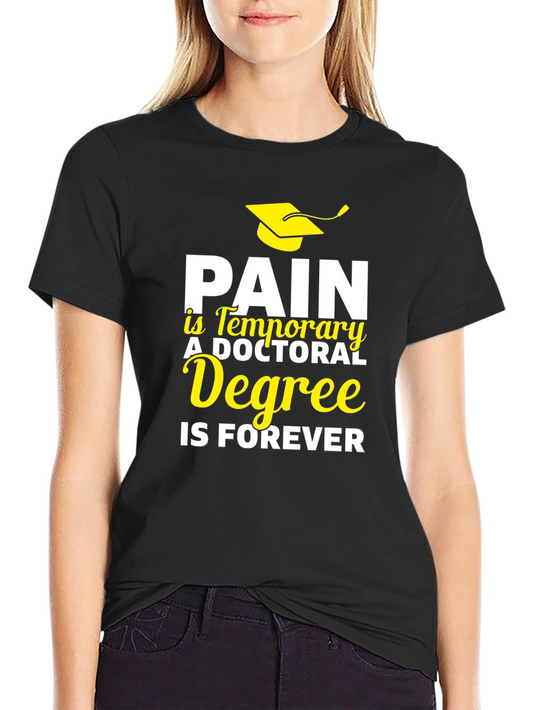 Doctoral Degree T-Shirt - Pain is Temporary Degree is Forever