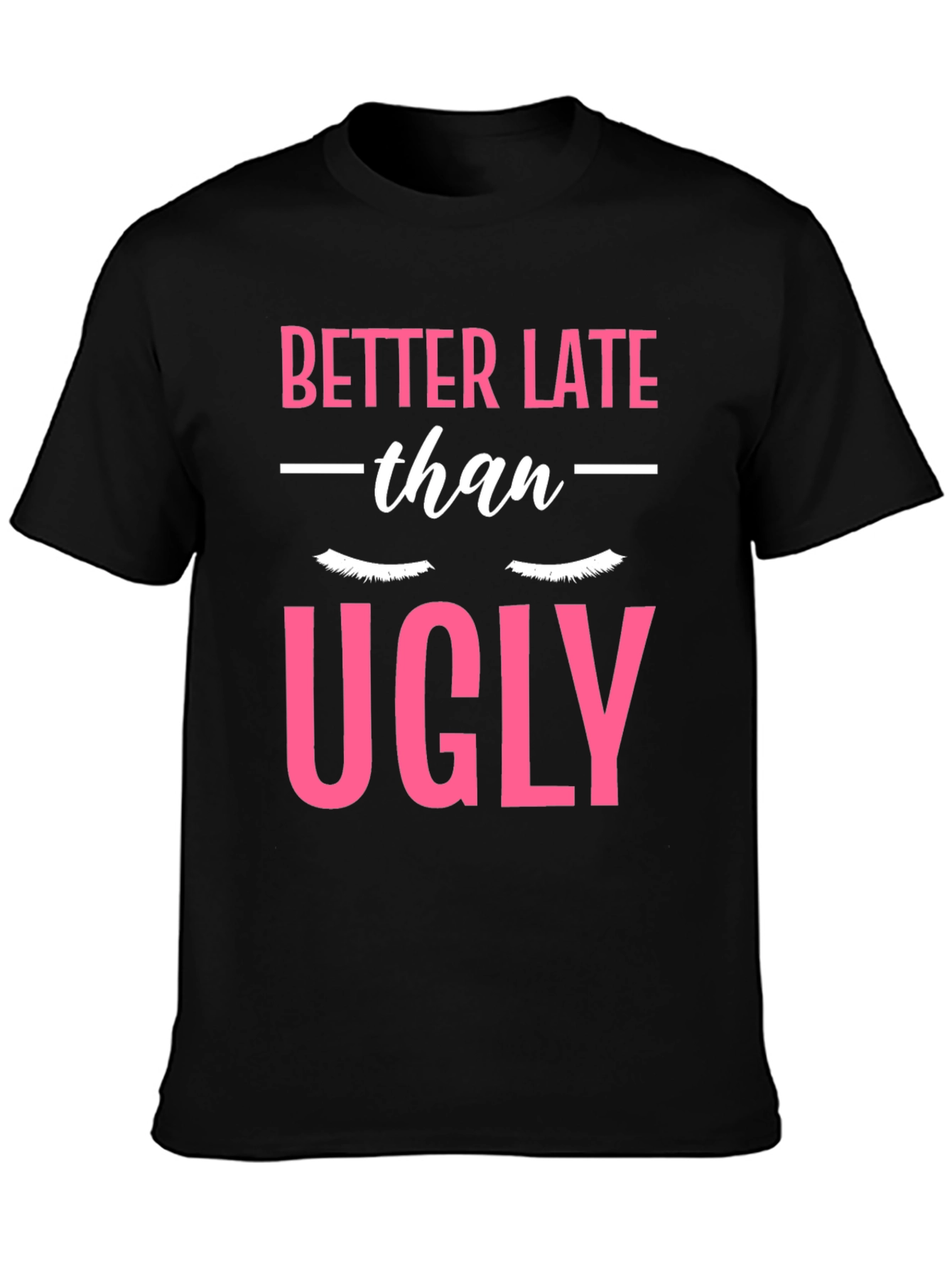 Better Late Than Ugly Graphic T-Shirt