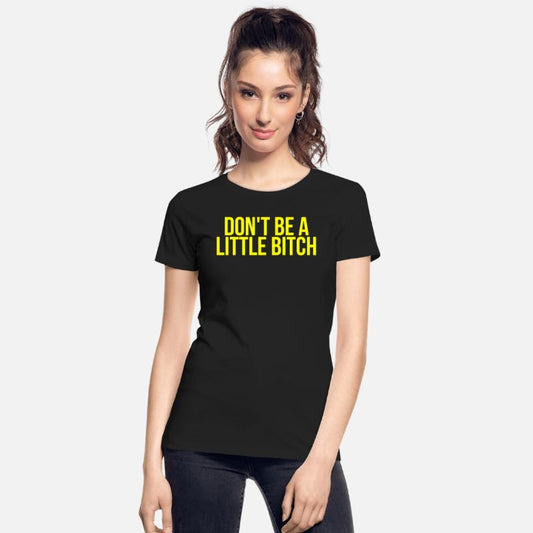 DON'T BE A LITTLE BITCH (in yellow letters)