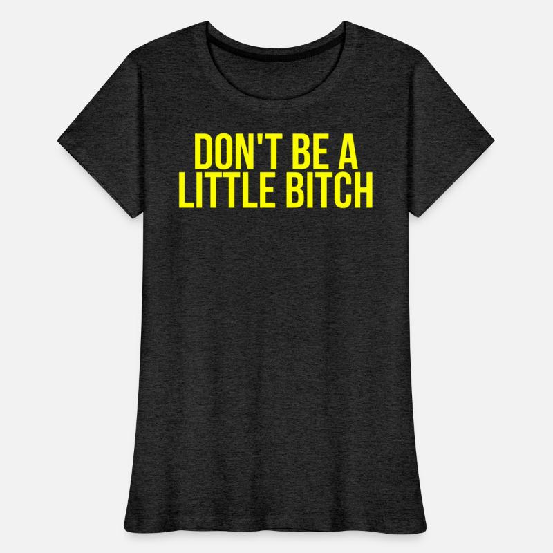 DON'T BE A LITTLE BITCH (in yellow letters)