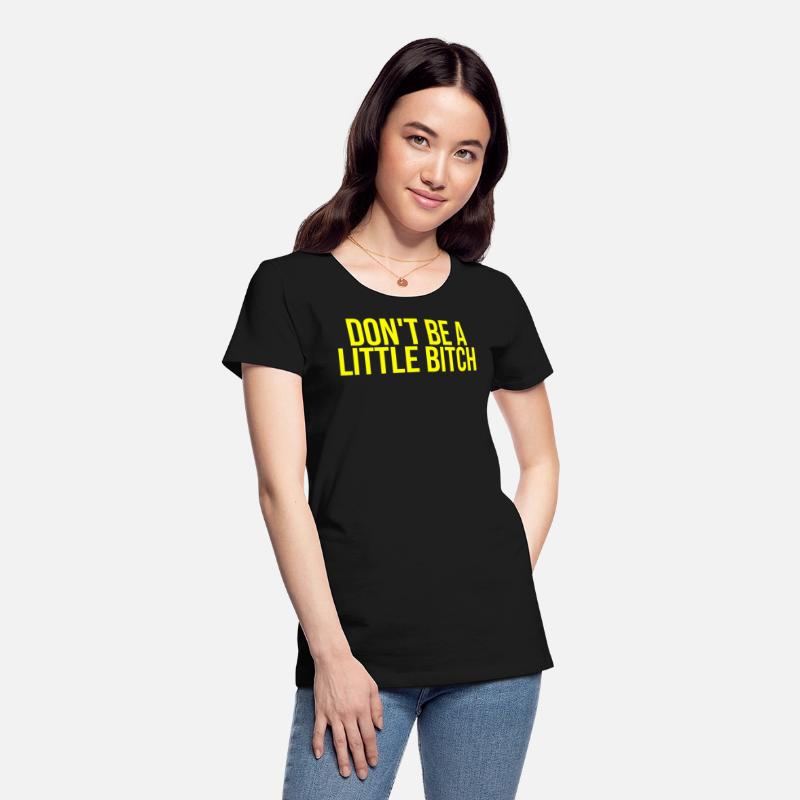 DON'T BE A LITTLE BITCH (in yellow letters)
