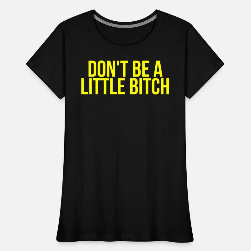 DON'T BE A LITTLE BITCH (in yellow letters)