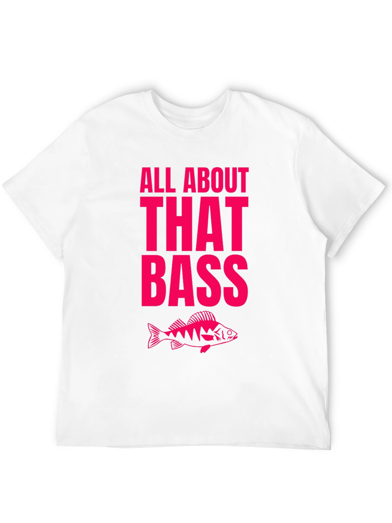 All About That Bass Fishing T-Shirt