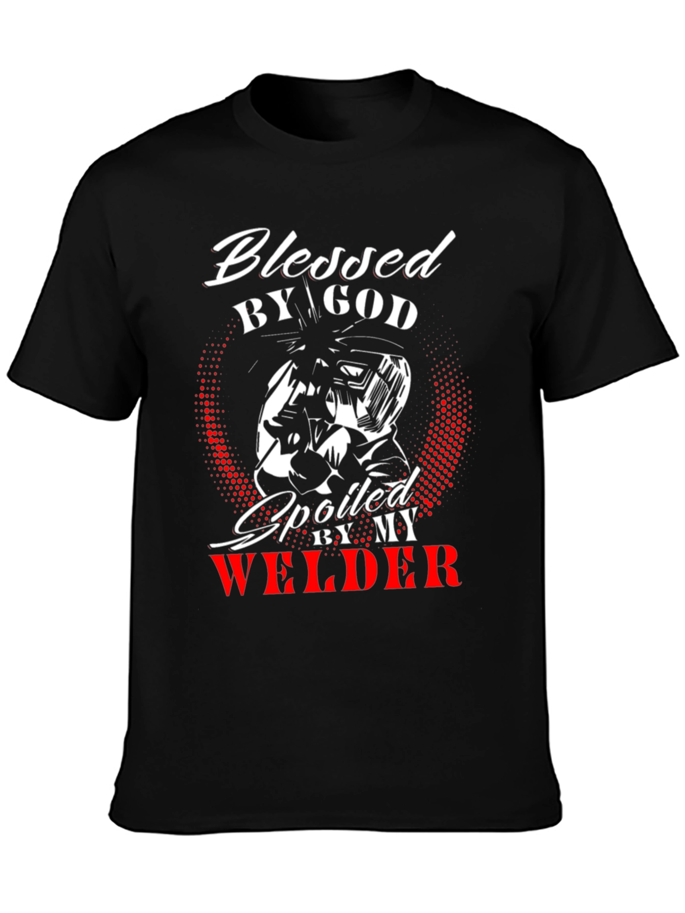 Blessed by God Spoiled by my Welder T-Shirt