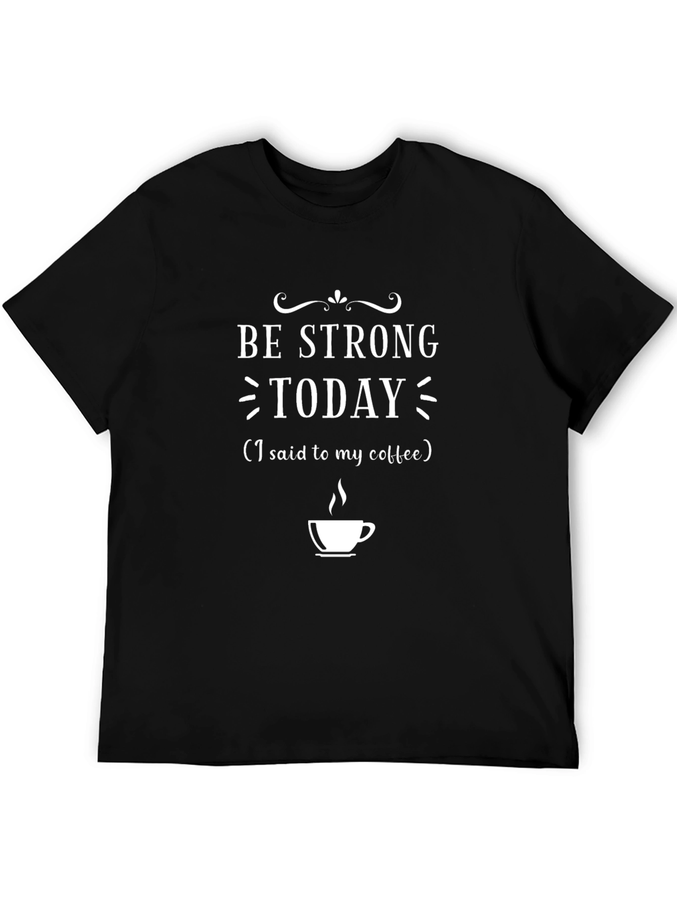 Be Strong Today Coffee T-Shirt