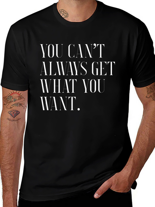 You Cant Always Get What You Want T-Shirt
