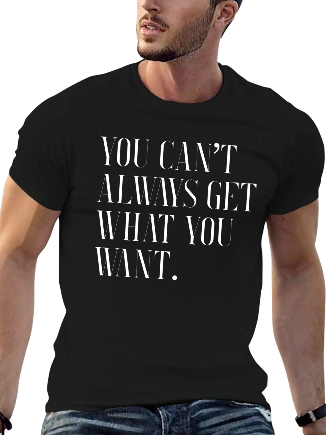 You Cant Always Get What You Want T-Shirt