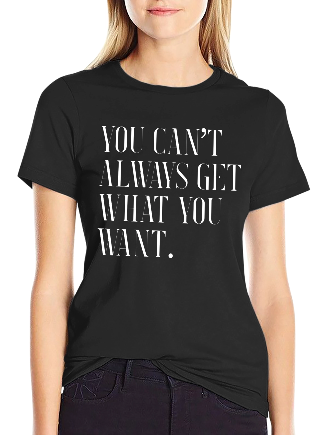 You Cant Always Get What You Want T-Shirt