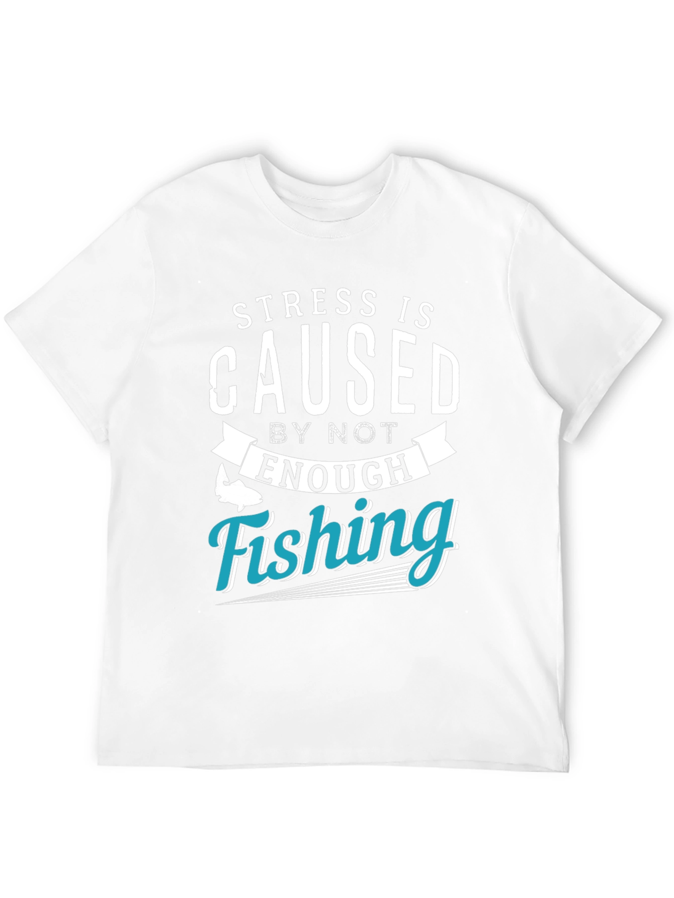 Stress is Caused by Not Enough Fishing T-Shirt