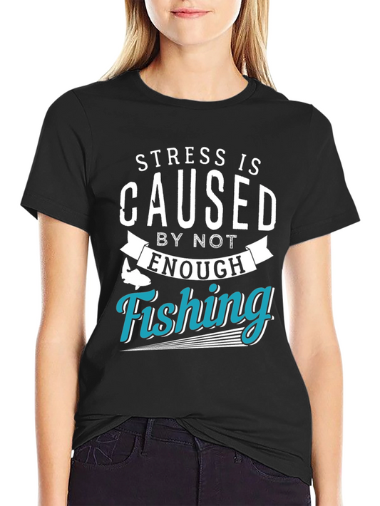 Stress is Caused by Not Enough Fishing T-Shirt
