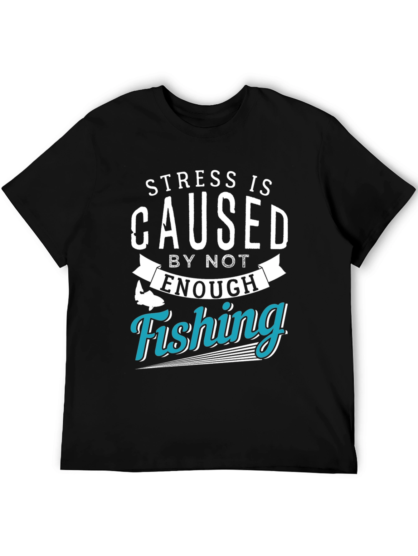 Stress is Caused by Not Enough Fishing T-Shirt