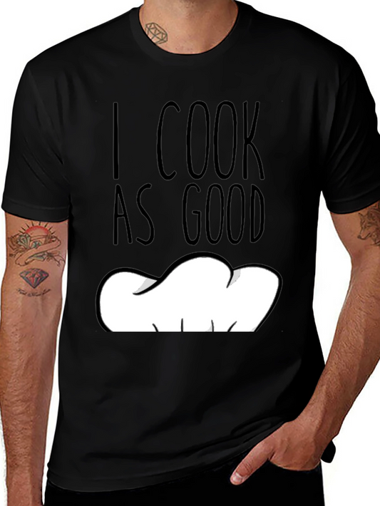 I Cook As Good T-Shirt - Chef Hat Graphic Novelty Tee