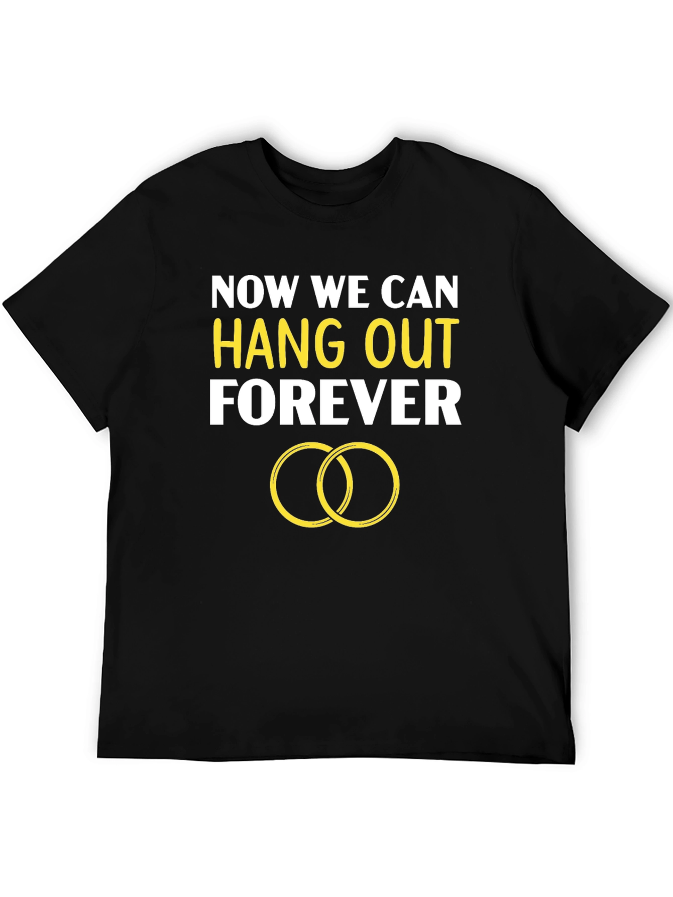Now We Can Hang Out Forever Engagement T-Shirt