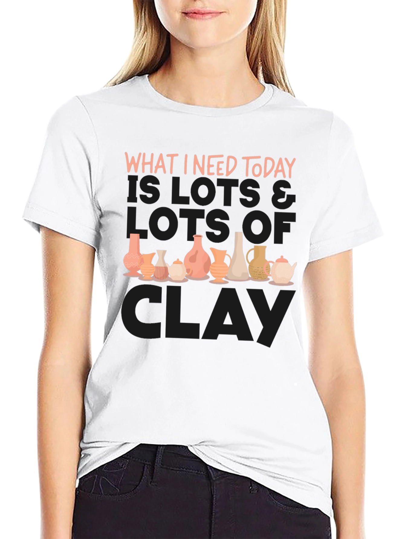 Clay Pottery Lover T-Shirt - What I Need Today