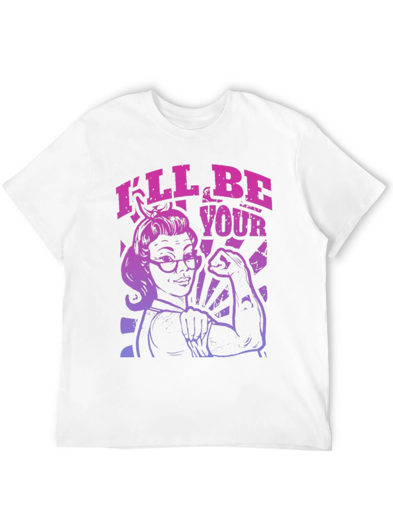Feminist Empowerment T-Shirt - Ill Be Your