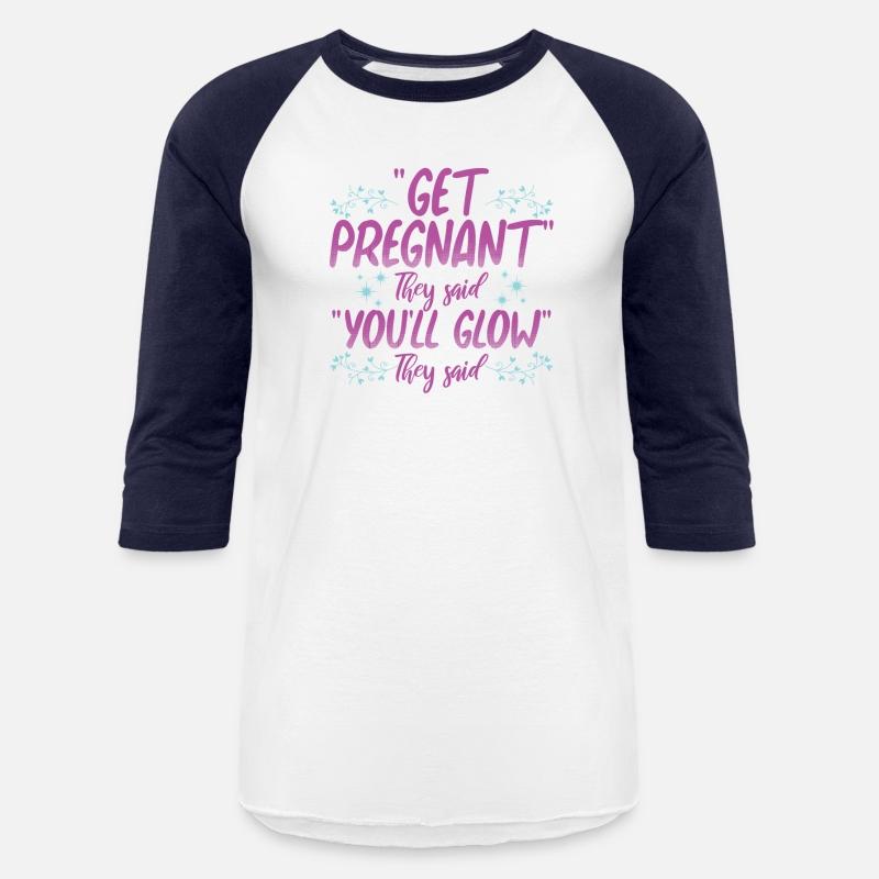 Get Pregnant They Said You'll Glow They Said