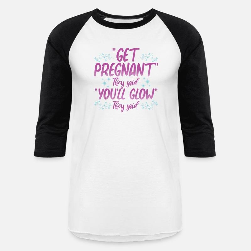 Get Pregnant They Said You'll Glow They Said