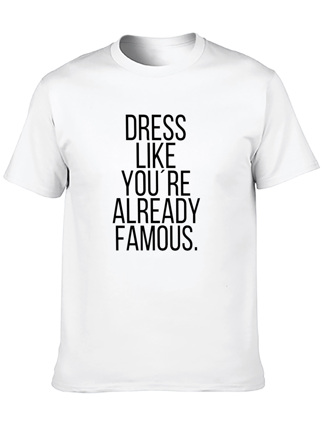 Dress Like Youre Already Famous T-Shirt
