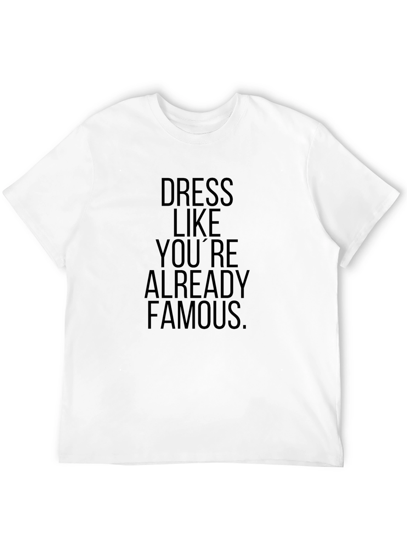 Dress Like Youre Already Famous T-Shirt