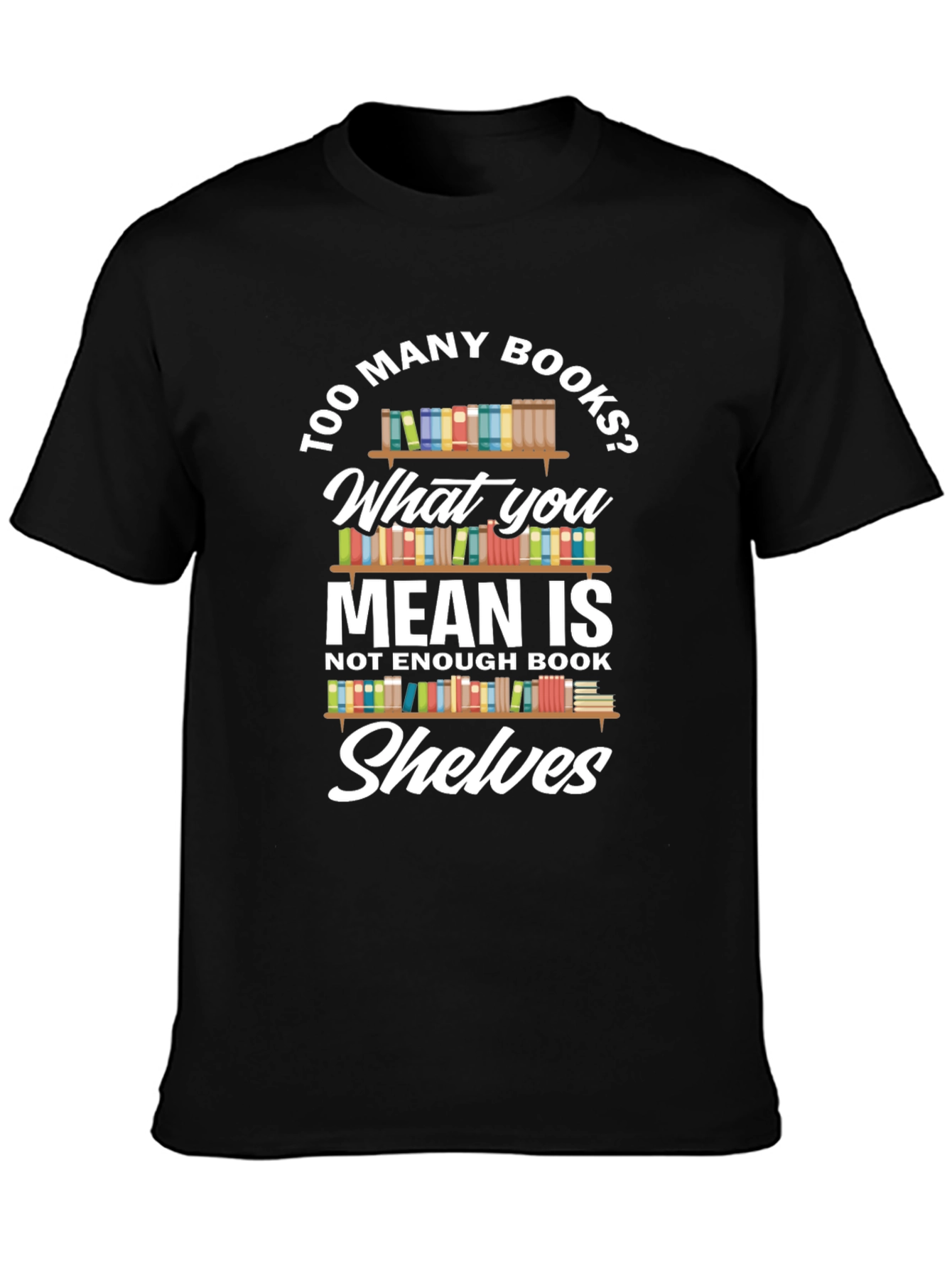 Too Many Books? Novelty Graphic Tee