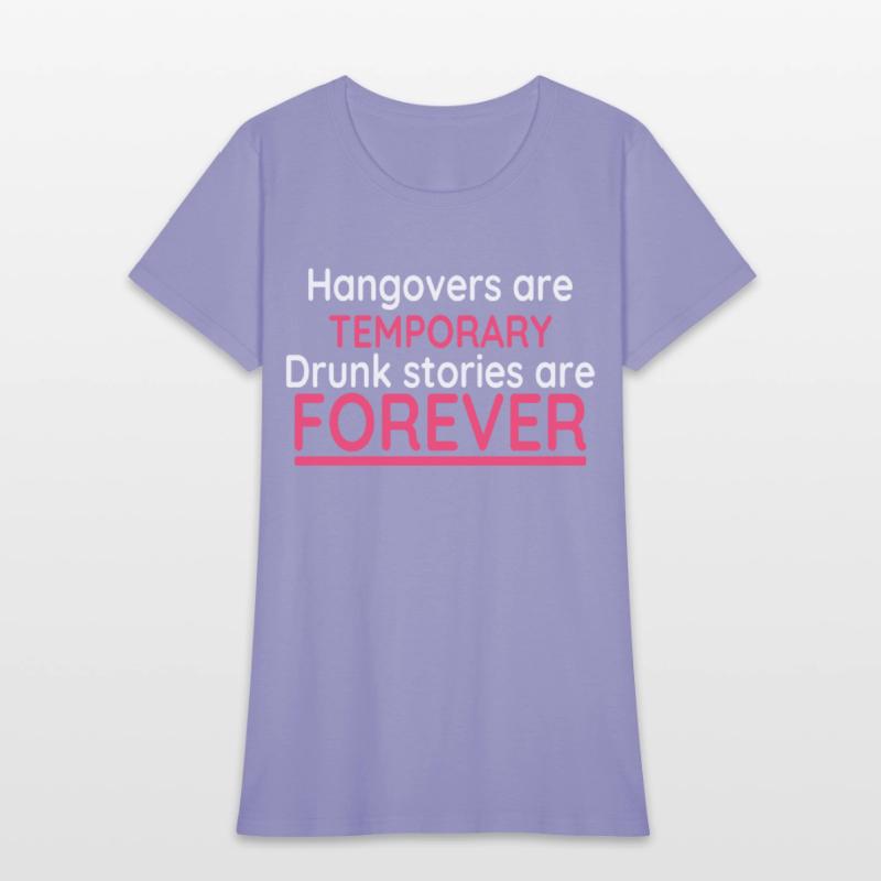 Hangovers Are Temporary Drunk Stories Are Forever
