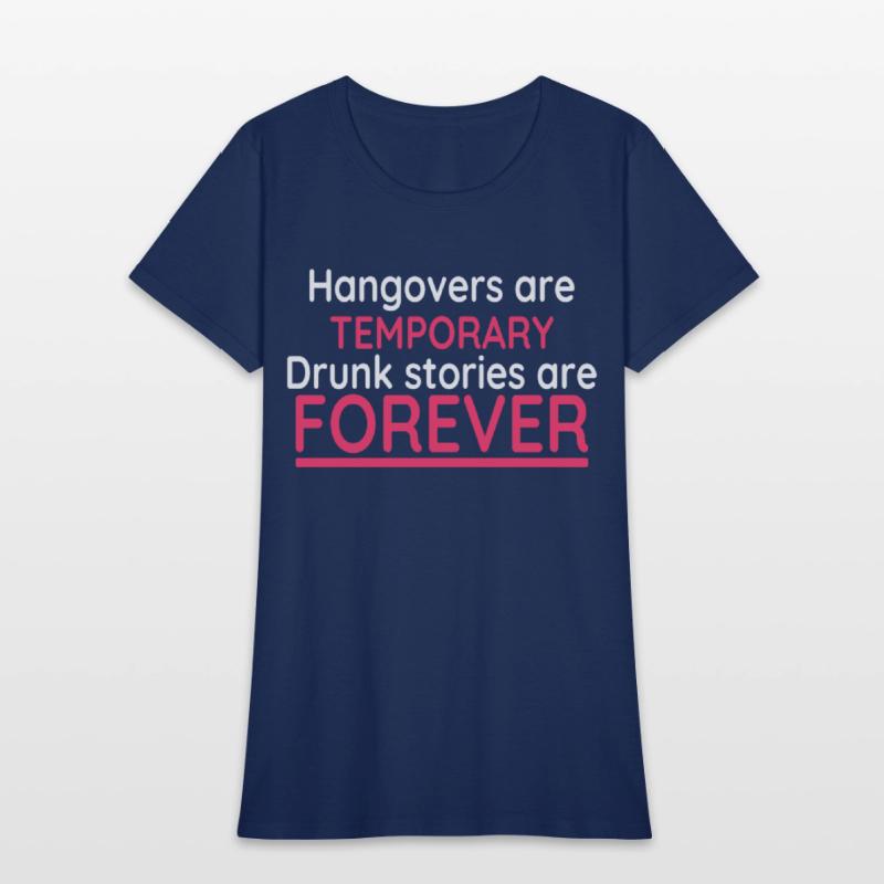 Hangovers Are Temporary Drunk Stories Are Forever