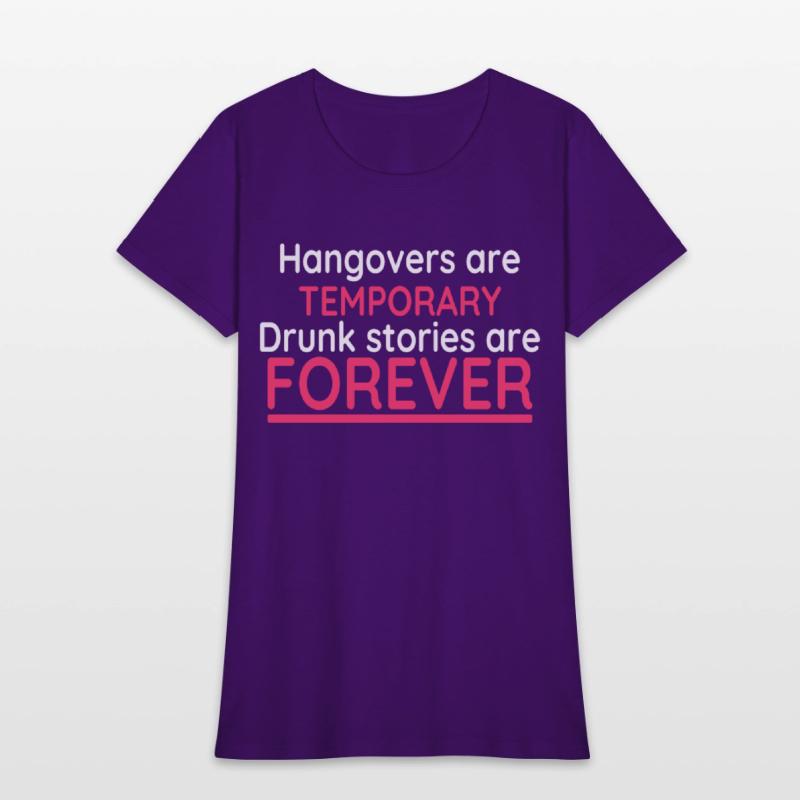 Hangovers Are Temporary Drunk Stories Are Forever