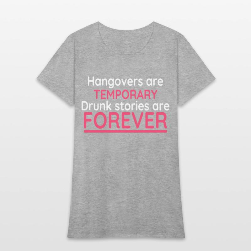Hangovers Are Temporary Drunk Stories Are Forever