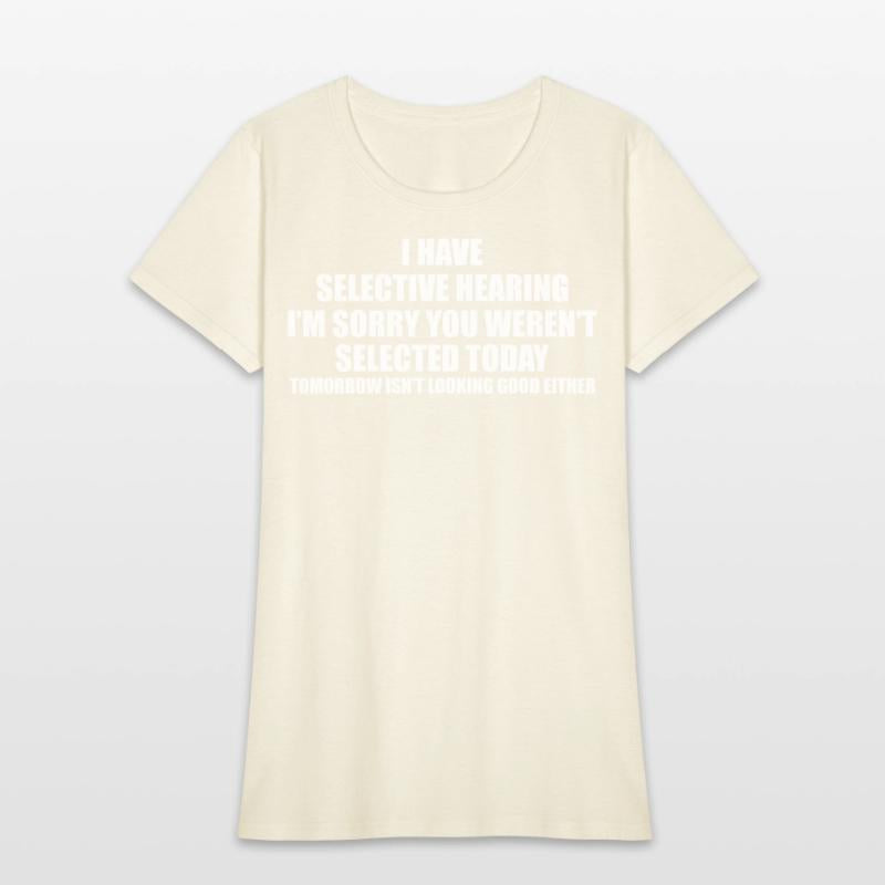 I have selective hearing!