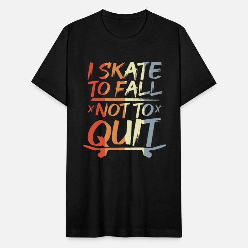 I Skate To Fall Not To Quit