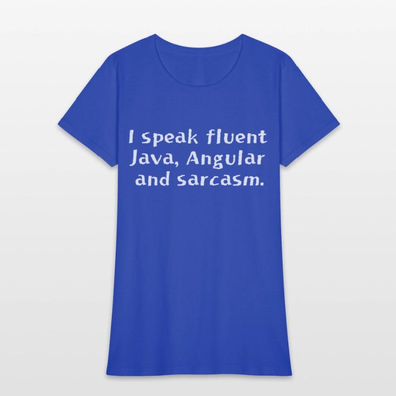 I speak fluent Java Angular and sarcasm