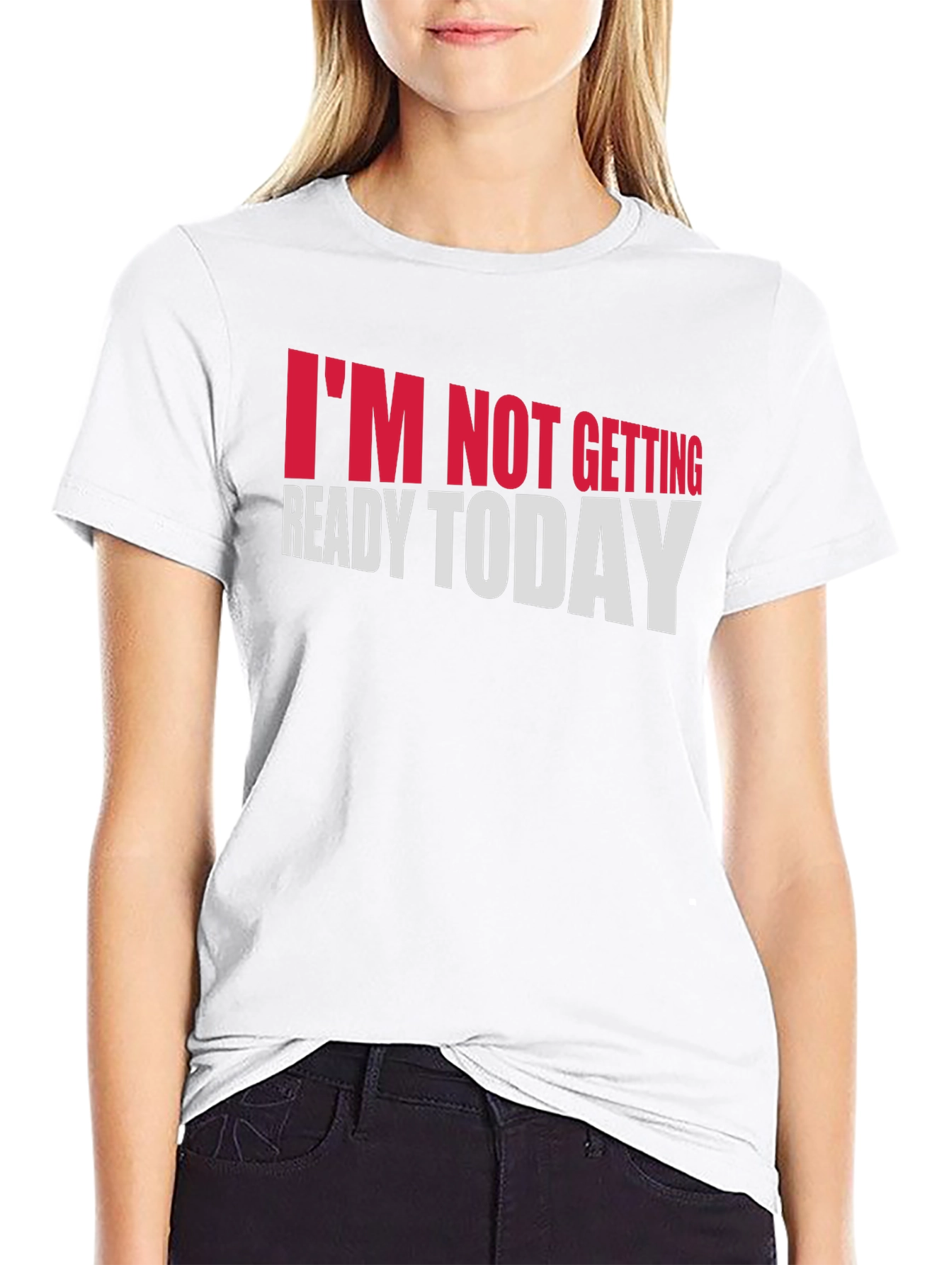 Im Not Getting Ready Today Graphic Tee
