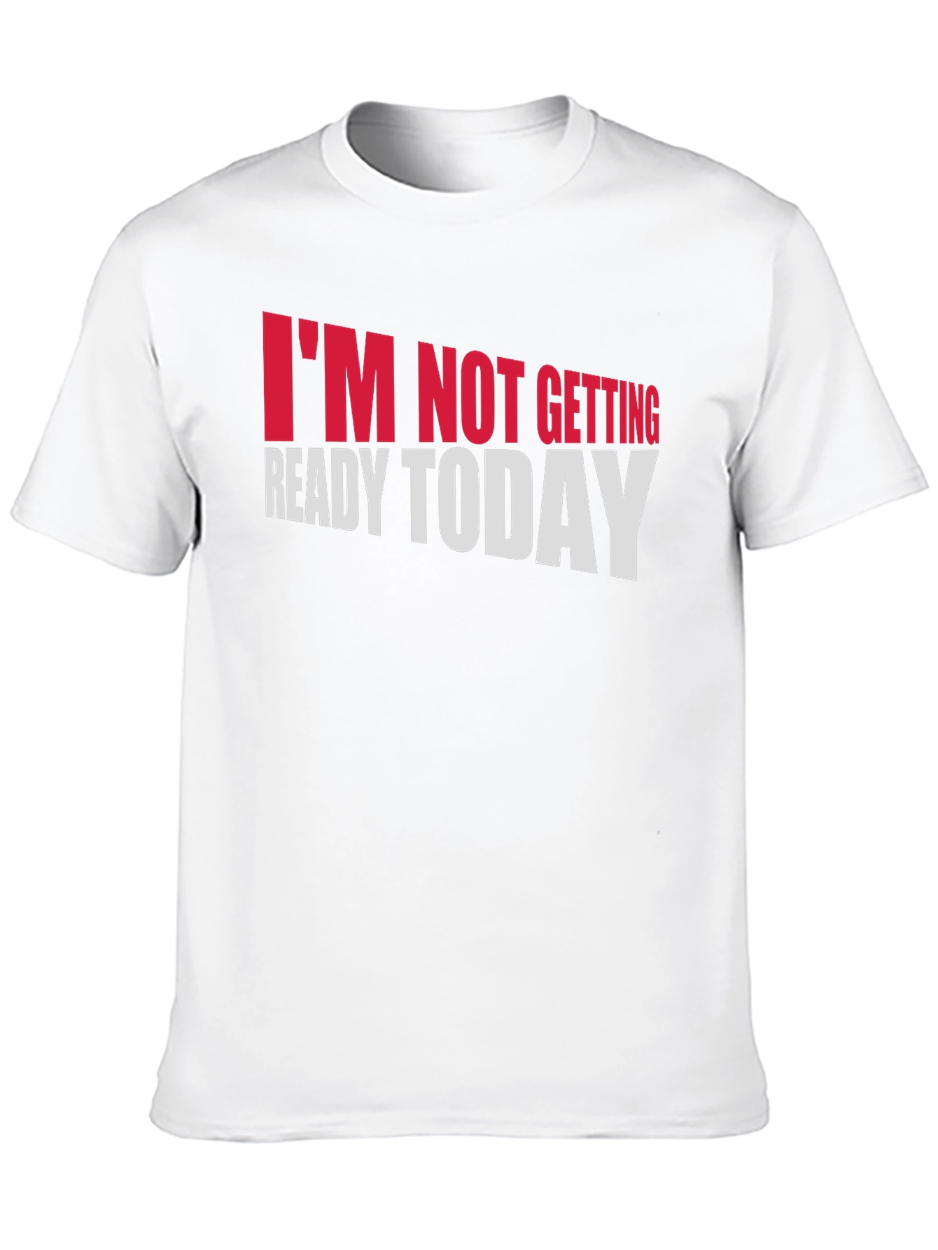 Im Not Getting Ready Today Graphic Tee