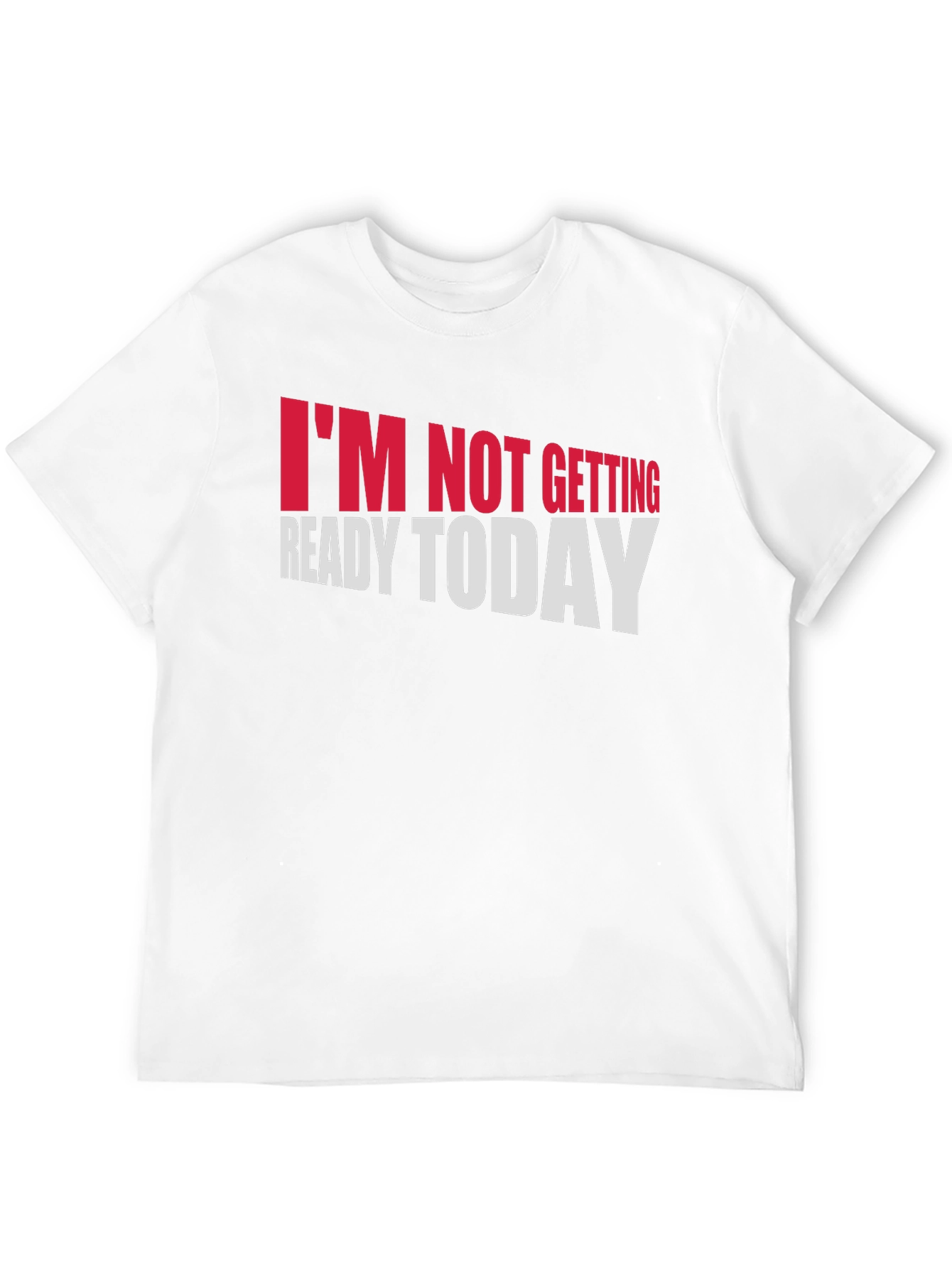 Im Not Getting Ready Today Graphic Tee