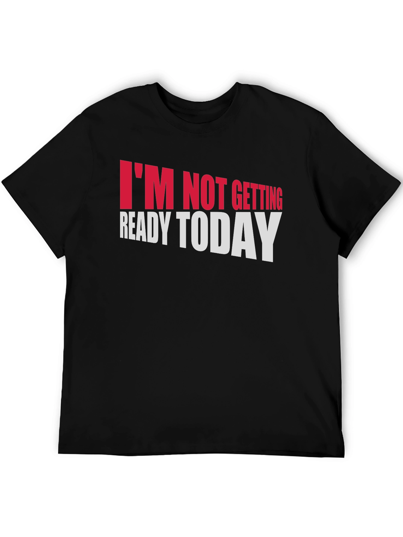 Im Not Getting Ready Today Graphic Tee