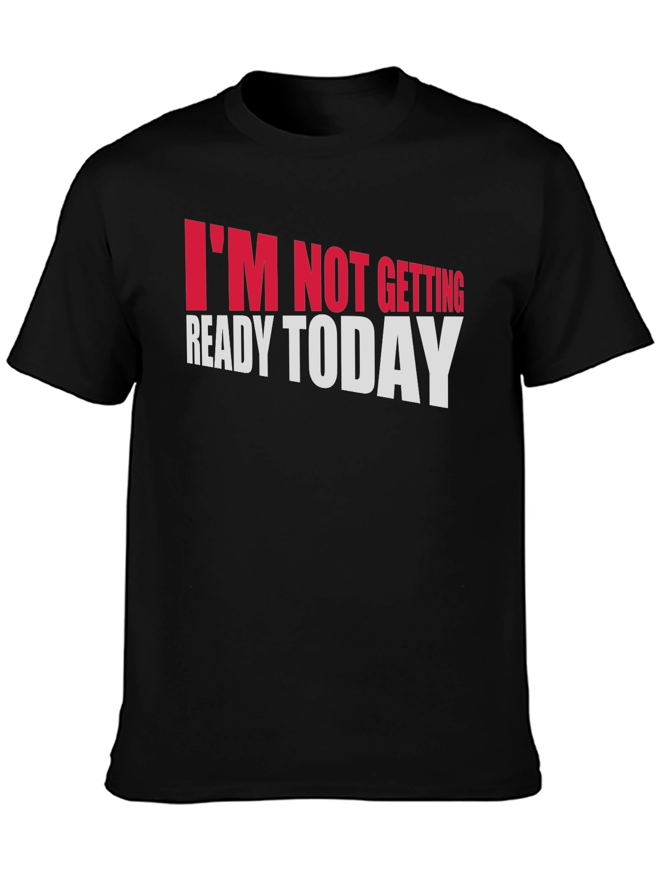 Im Not Getting Ready Today Graphic Tee