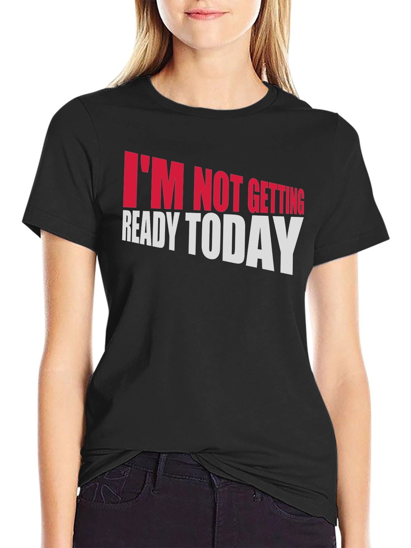 Im Not Getting Ready Today Graphic Tee