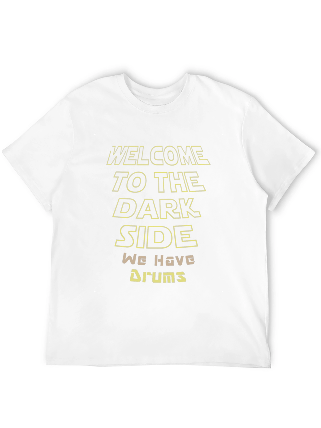 Welcome to the Dark Side We Have Drums T-Shirt