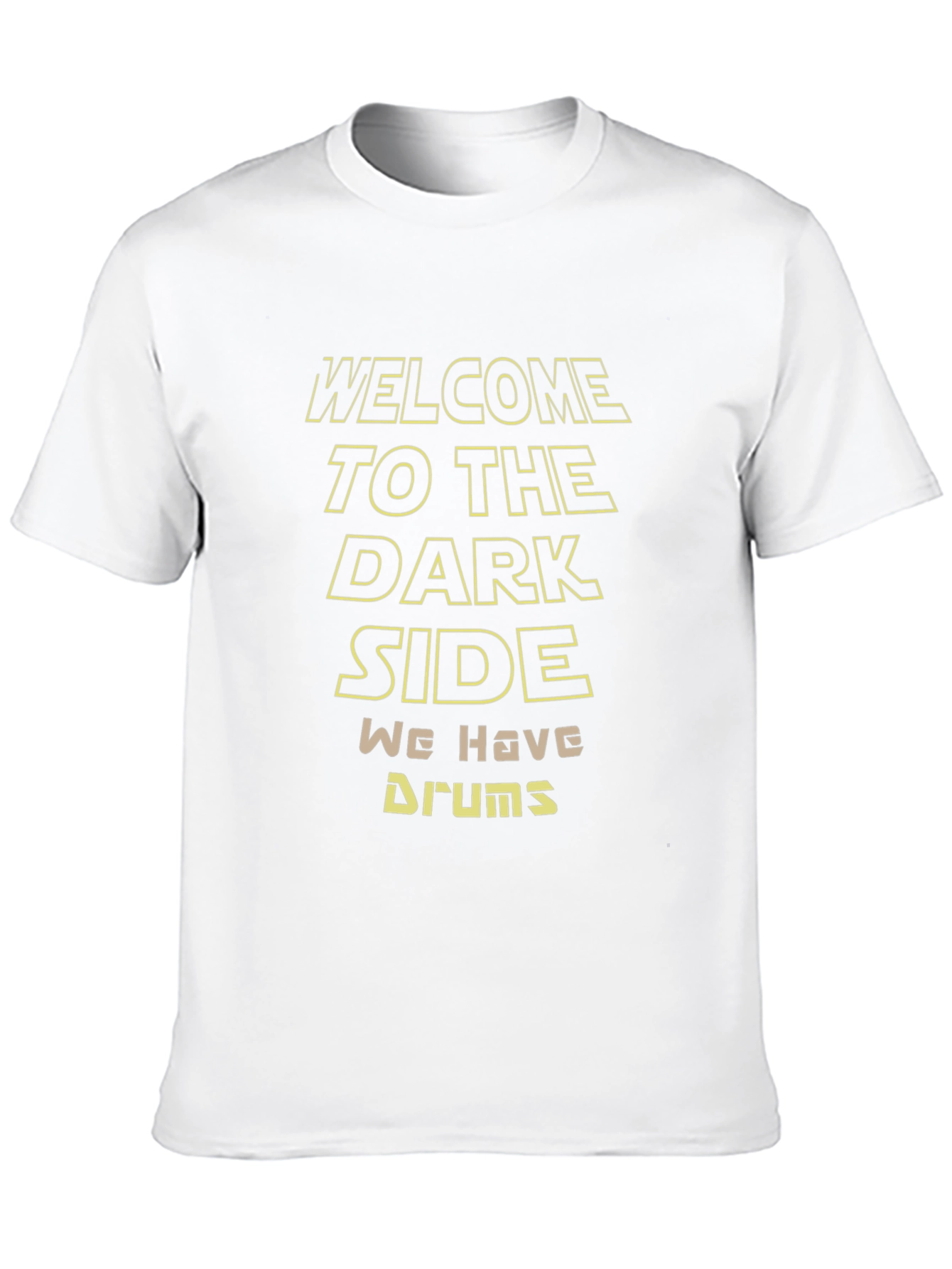 Welcome to the Dark Side We Have Drums T-Shirt