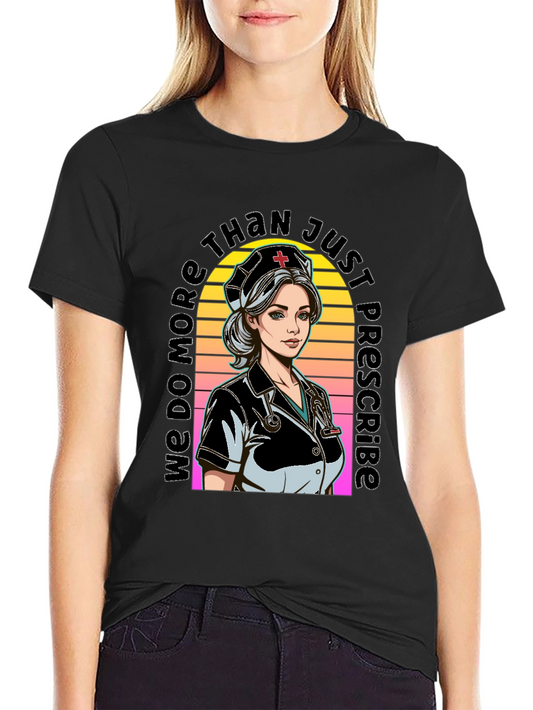 Nurse Graphic T-Shirt - We Do More Than Just Prescribe