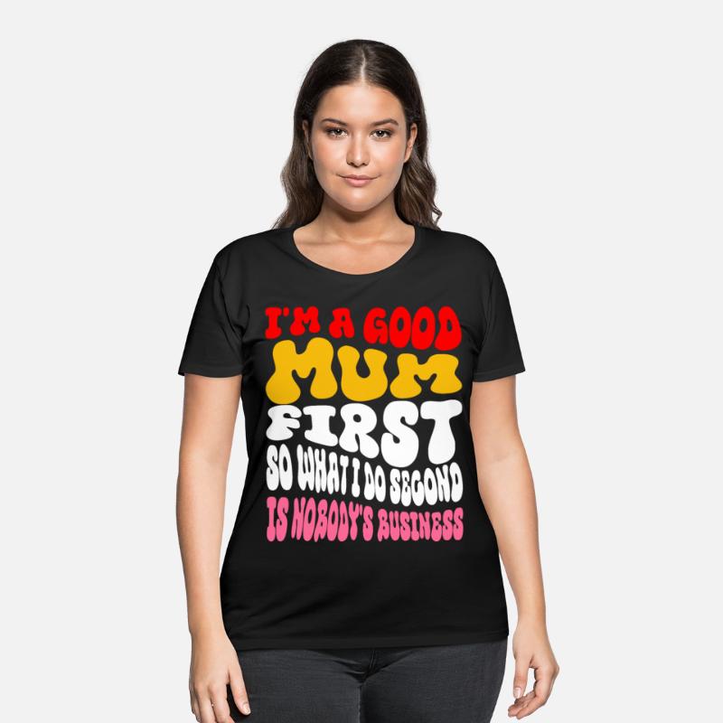 I'm a good mum first so what I do second is nobody