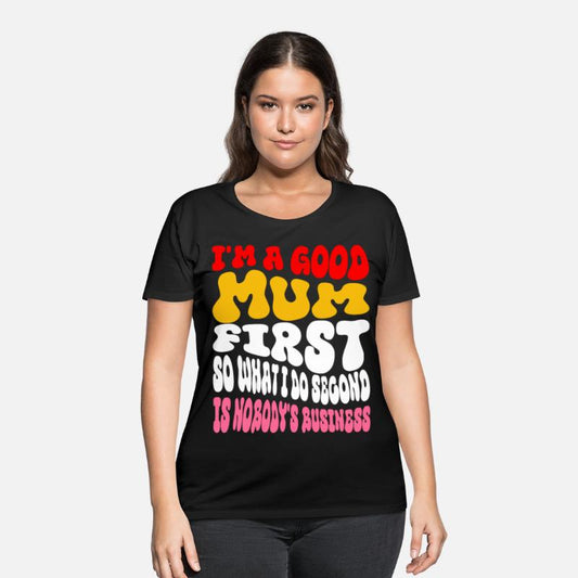 I'm a good mum first so what I do second is nobody