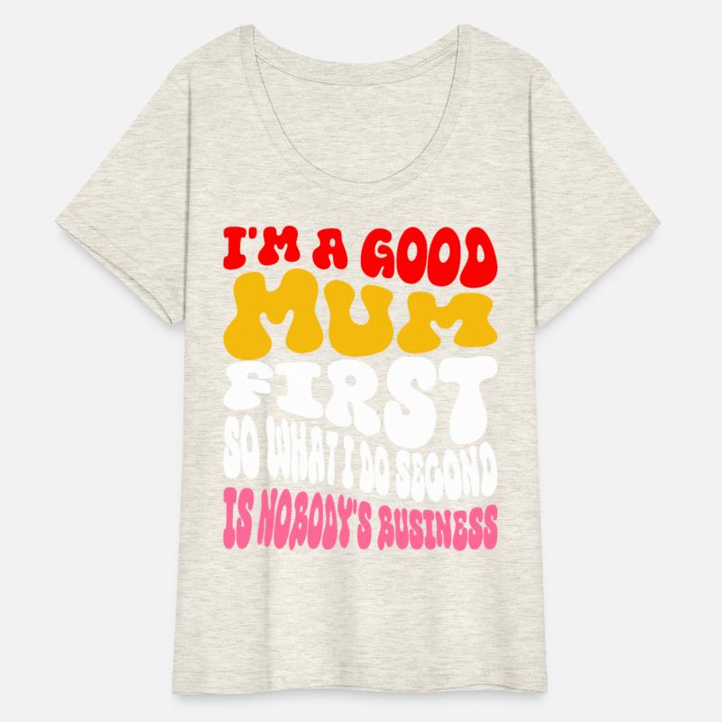 I'm a good mum first so what I do second is nobody