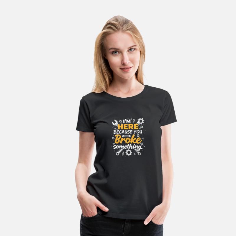 I'm Here Because You Broke Something - T-shirt Des