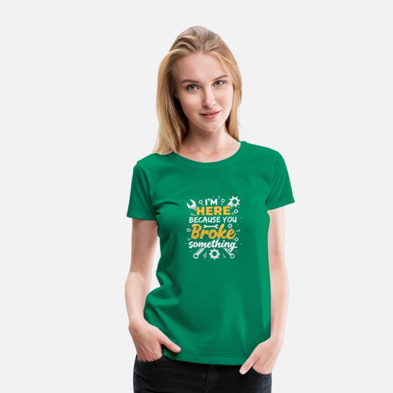 I'm Here Because You Broke Something - T-shirt Des