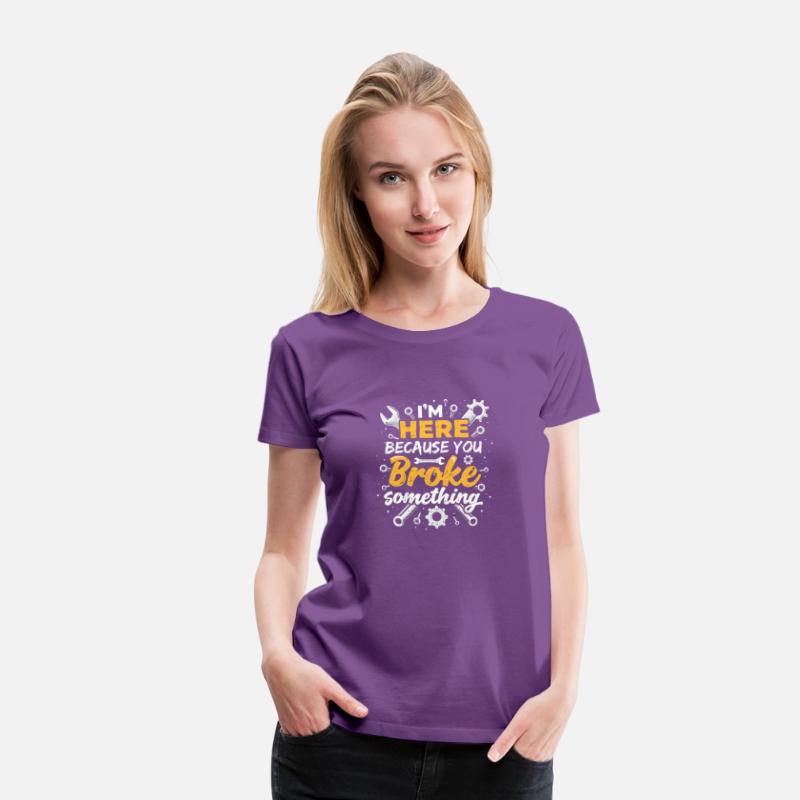 I'm Here Because You Broke Something - T-shirt Des