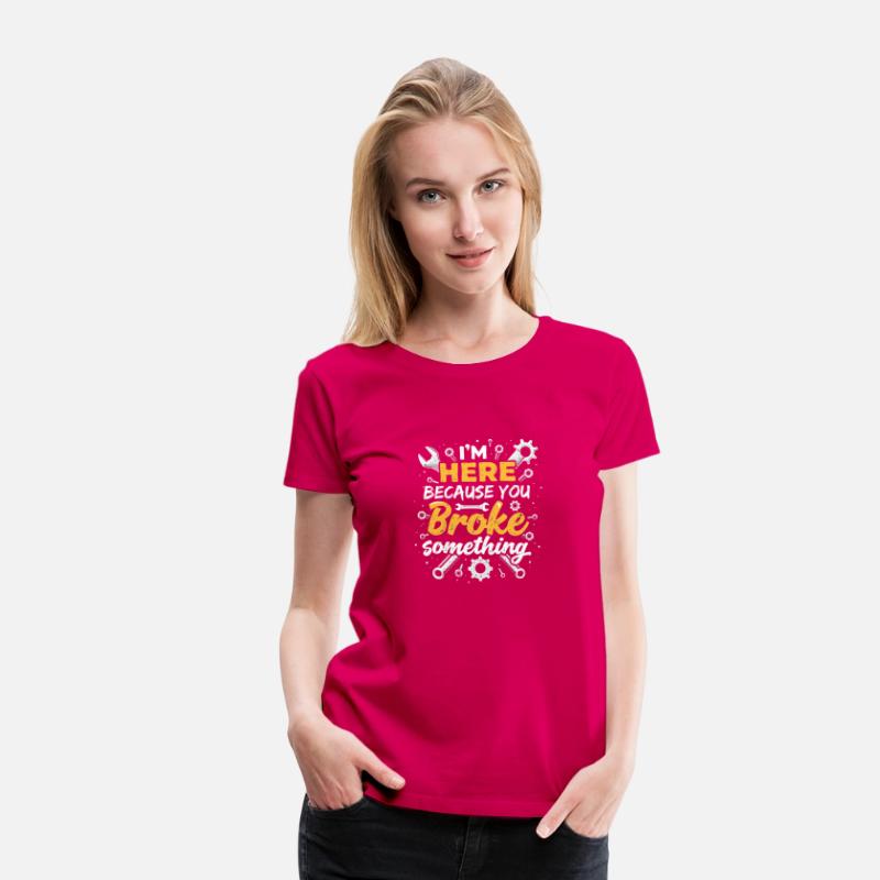 I'm Here Because You Broke Something - T-shirt Des