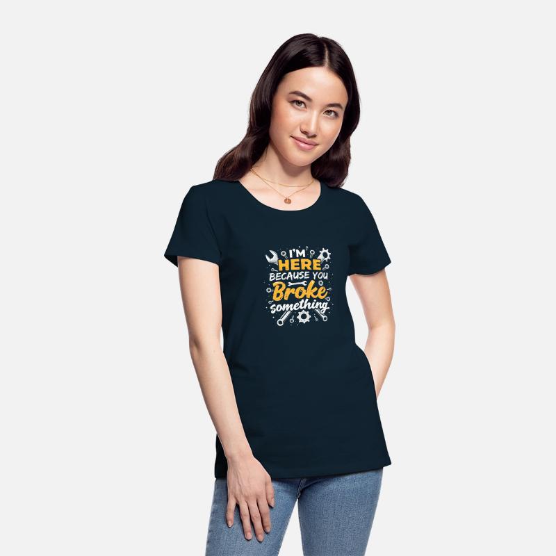 I'm Here Because You Broke Something - T-shirt Des