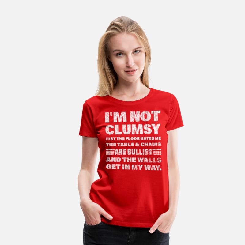 I'm not clumsy just the floor hates me... t-shirts