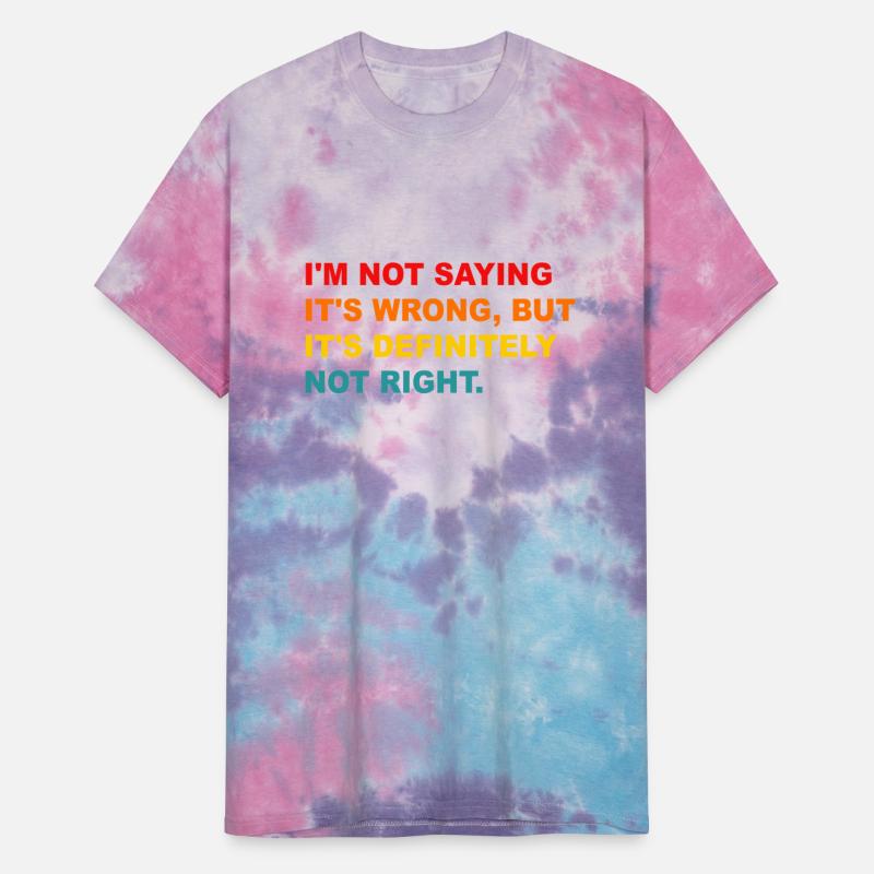 I'm Not Saying It's Wrong, But It's Definitely Not